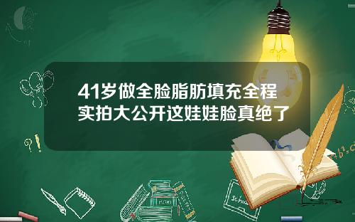 41岁做全脸脂肪填充全程实拍大公开这娃娃脸真绝了