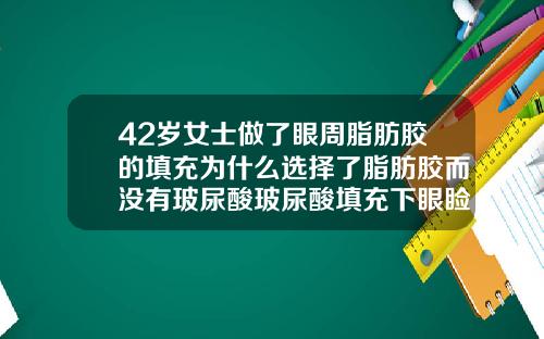 42岁女士做了眼周脂肪胶的填充为什么选择了脂肪胶而没有玻尿酸玻尿酸填充下眼睑能维持多久