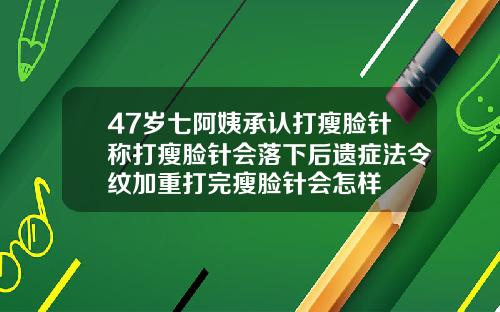47岁七阿姨承认打瘦脸针称打瘦脸针会落下后遗症法令纹加重打完瘦脸针会怎样
