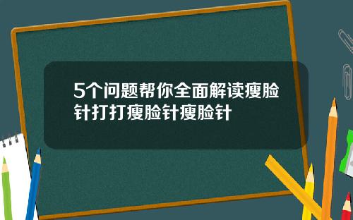5个问题帮你全面解读瘦脸针打打瘦脸针瘦脸针