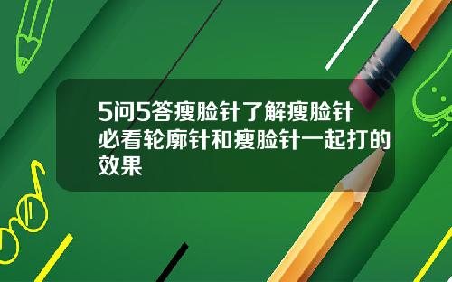 5问5答瘦脸针了解瘦脸针必看轮廓针和瘦脸针一起打的效果