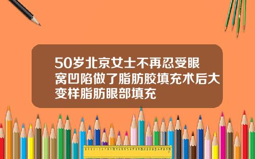 50岁北京女士不再忍受眼窝凹陷做了脂肪胶填充术后大变样脂肪眼部填充