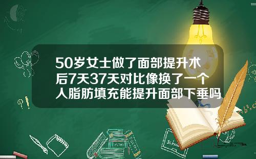 50岁女士做了面部提升术后7天37天对比像换了一个人脂肪填充能提升面部下垂吗视频
