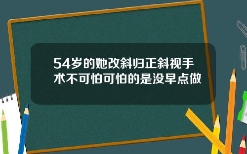 54岁的她改斜归正斜视手术不可怕可怕的是没早点做
