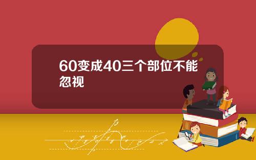 60变成40三个部位不能忽视