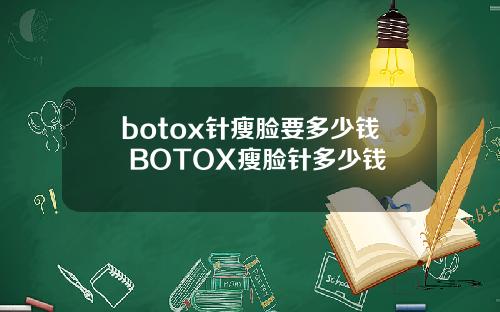 botox针瘦脸要多少钱 BOTOX瘦脸针多少钱