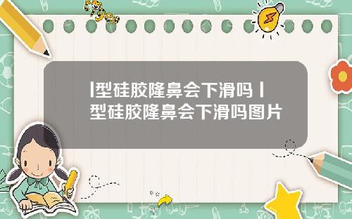 l型硅胶隆鼻会下滑吗 l型硅胶隆鼻会下滑吗图片