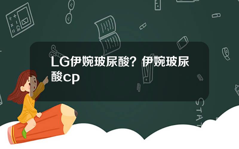 LG伊婉玻尿酸？伊婉玻尿酸cp