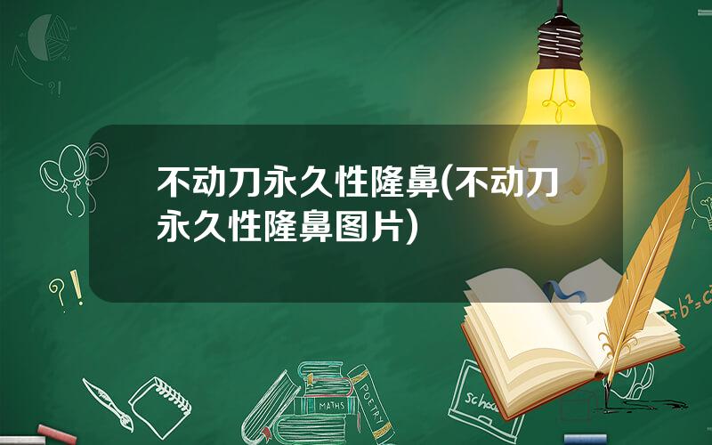 不动刀永久性隆鼻(不动刀永久性隆鼻图片)