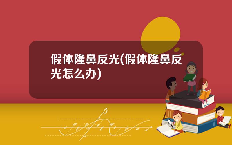 假体隆鼻反光(假体隆鼻反光怎么办)