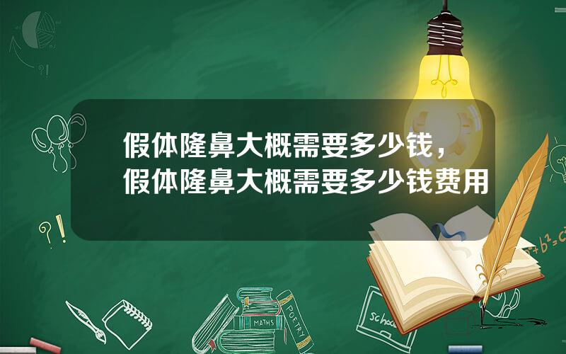 假体隆鼻大概需要多少钱，假体隆鼻大概需要多少钱费用