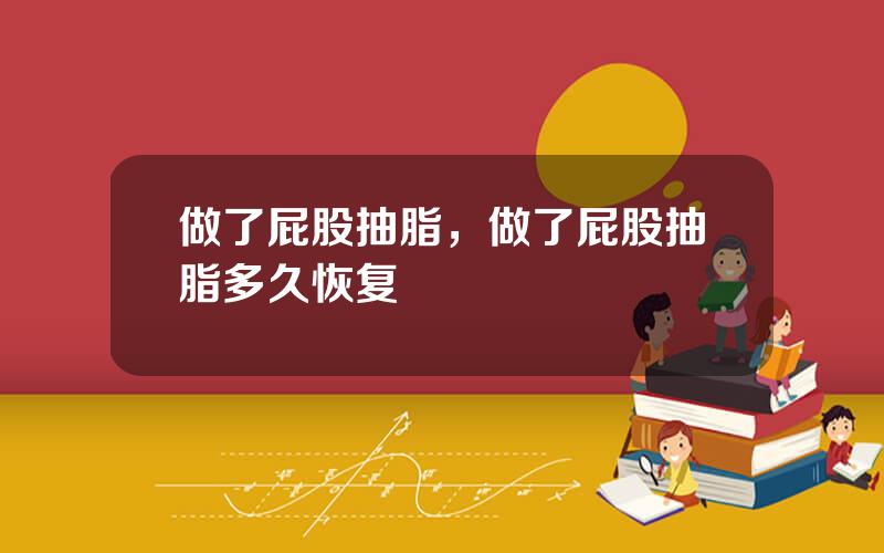 做了屁股抽脂，做了屁股抽脂多久恢复