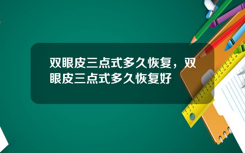 双眼皮三点式多久恢复，双眼皮三点式多久恢复好