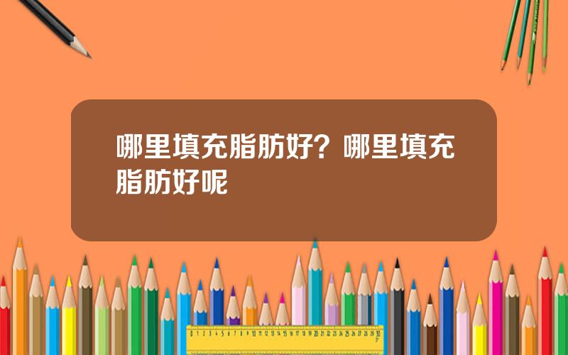 哪里填充脂肪好？哪里填充脂肪好呢