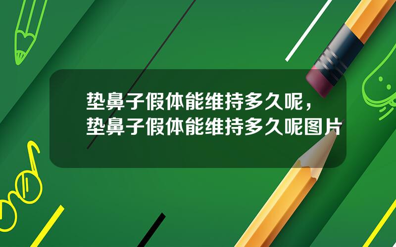 垫鼻子假体能维持多久呢，垫鼻子假体能维持多久呢图片