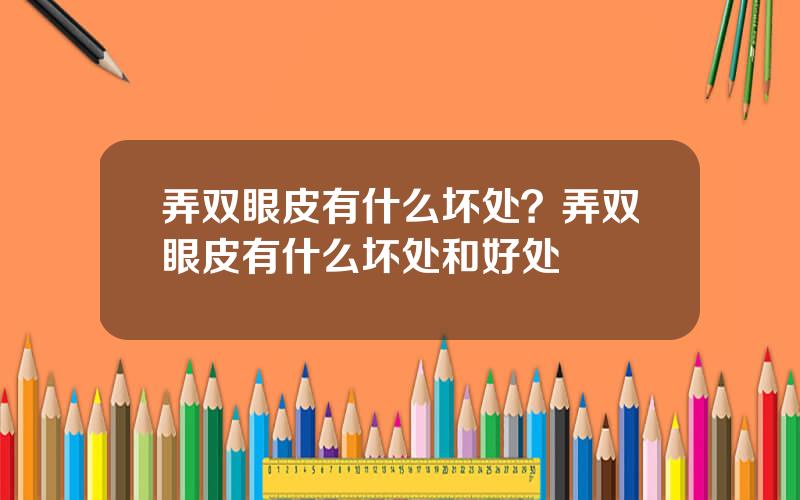 弄双眼皮有什么坏处？弄双眼皮有什么坏处和好处