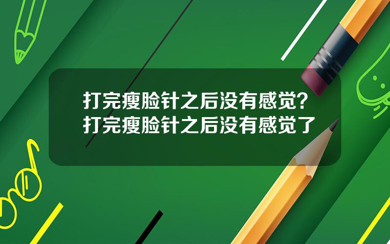 打完瘦脸针之后没有感觉？打完瘦脸针之后没有感觉了