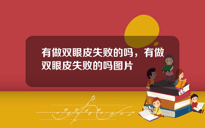 有做双眼皮失败的吗，有做双眼皮失败的吗图片