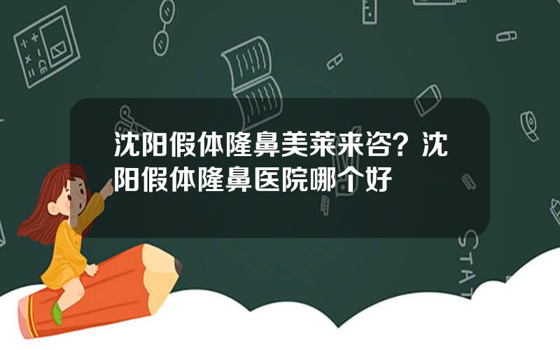 沈阳假体隆鼻美莱来咨？沈阳假体隆鼻医院哪个好