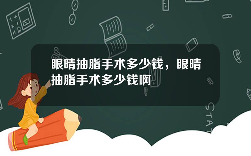 眼晴抽脂手术多少钱，眼晴抽脂手术多少钱啊
