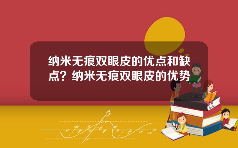 纳米无痕双眼皮的优点和缺点？纳米无痕双眼皮的优势