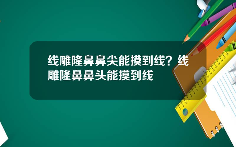 线雕隆鼻鼻尖能摸到线？线雕隆鼻鼻头能摸到线