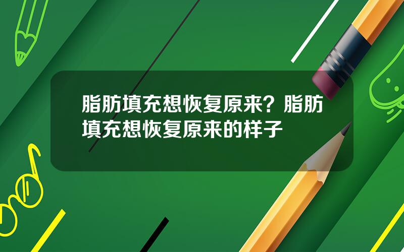 脂肪填充想恢复原来？脂肪填充想恢复原来的样子