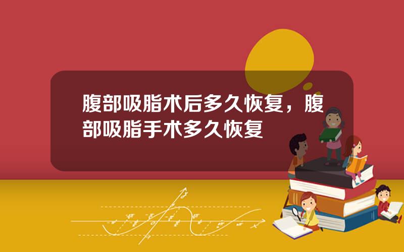 腹部吸脂术后多久恢复，腹部吸脂手术多久恢复