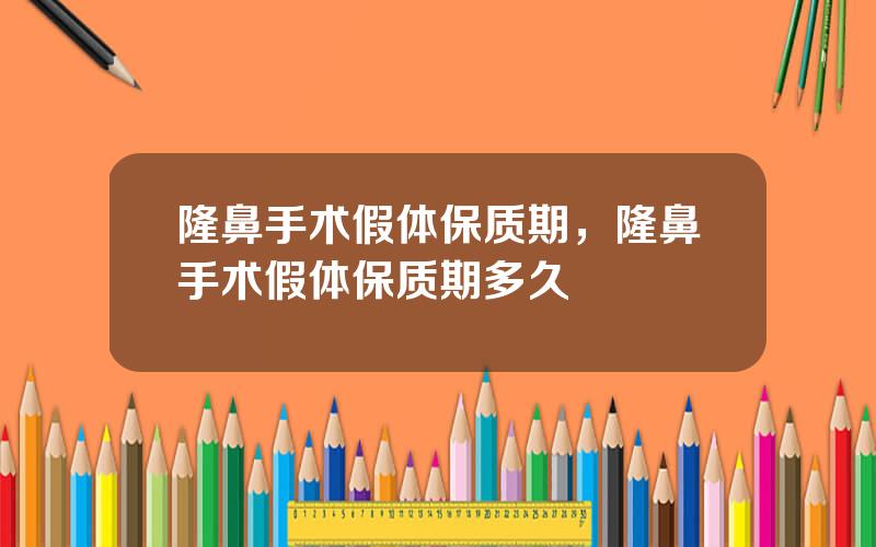 隆鼻手术假体保质期，隆鼻手术假体保质期多久