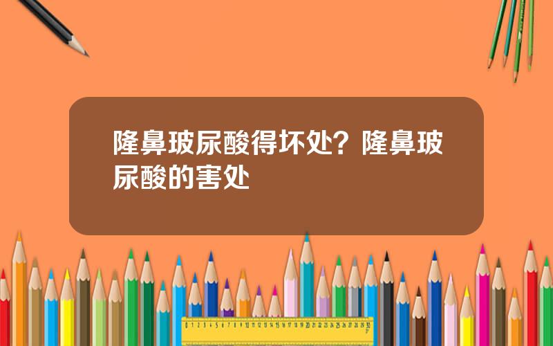 隆鼻玻尿酸得坏处？隆鼻玻尿酸的害处