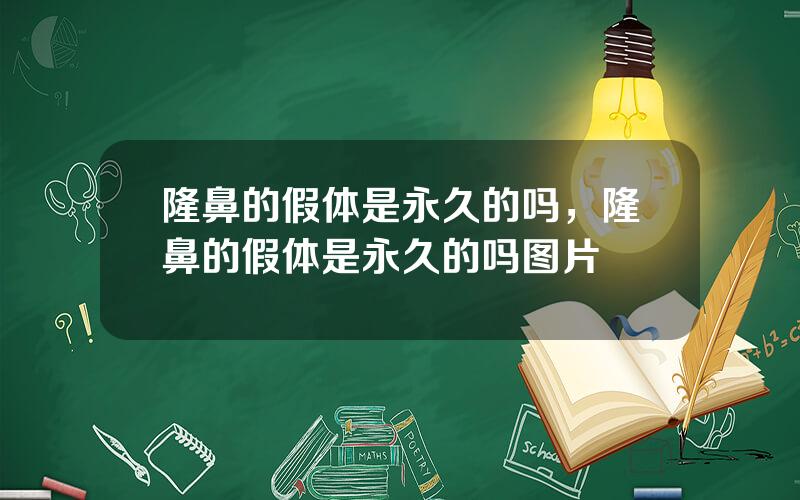 隆鼻的假体是永久的吗，隆鼻的假体是永久的吗图片